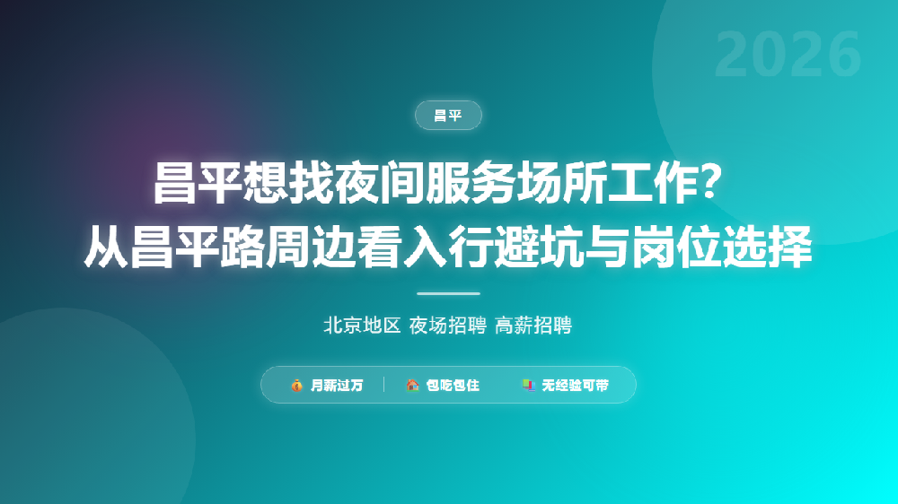 昌平想找夜间服务场所工作？从昌平路周边看入行避坑与岗位选择